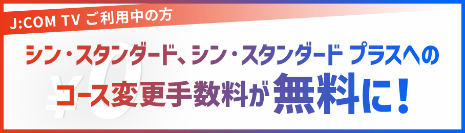 J:COM TV シン･スタンダード、シン･スタンダードプラスへのコース変更手数料が無料に！