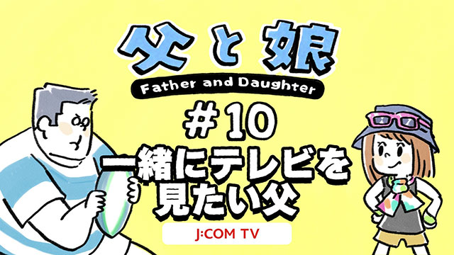 【父と娘】#10 一緒にテレビを見たい父