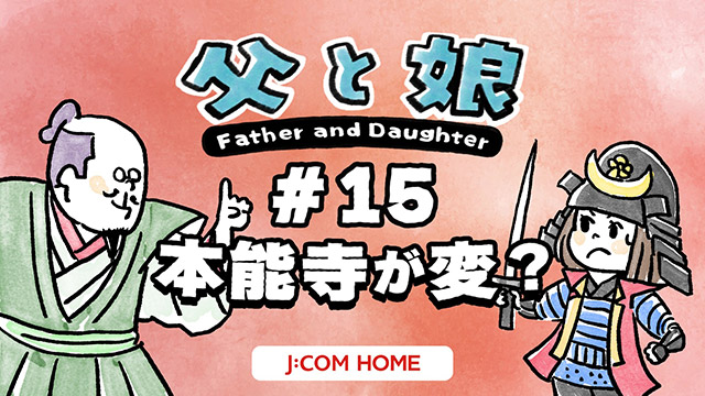 【父と娘】#15 本能寺が変？