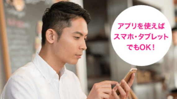 アプリを使えばスマホ・タブレットでもOK！